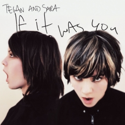 Tegan and Sara - If It Was You